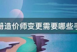 注冊造價師變更需要哪些手續(xù)